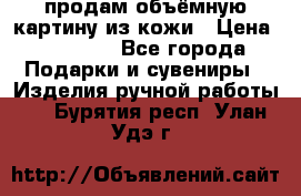 продам объёмную картину из кожи › Цена ­ 10 000 - Все города Подарки и сувениры » Изделия ручной работы   . Бурятия респ.,Улан-Удэ г.
